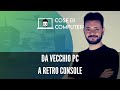 Trasformare un vecchio PC in una Retro Console