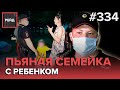 ЗАДЕРЖАНИЕ ПЬЯНОЙ СЕМЬИ С РЕБЕНКОМ | КРАЖА ВЕЛОСИПЕДА | МУЖЧИНА БЕЗ СОЗНАНИЯ В КУСТАХ — РЕЙД 334