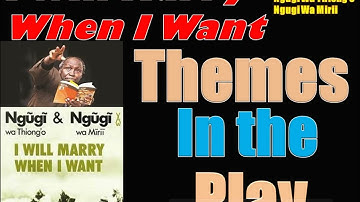 I Will Marry When I Want by Ngugi W  Thiongo & Wa Mirii - Themes and Thematic Analysis