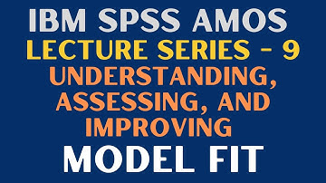 9. SEM | SPSS AMOS - Understanding, Assessing, and Improving Model Fit in AMOS