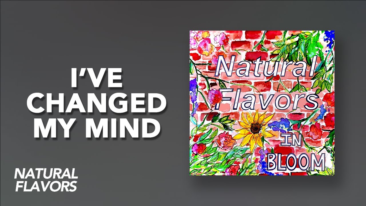 Watch Natural Flavors - I've Changed My Mind (In Bloom) on YouTube Watch Natural Flavors - I've Changed My Mind (In Bloom) on YouTube