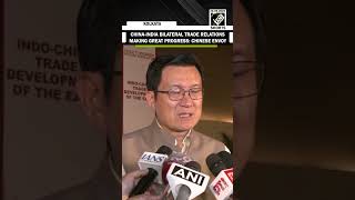 “Trade relations great progress” Chinese Envoy Xu Wei highlights improving trade relation with India