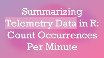 Summarizing Telemetry Data in R: Count Occurrences Per Minute