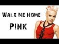 Pink - Walk Me Home [ Lyrics ]