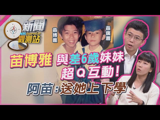 苗博雅接送妹妹苗廣雅上下學！姊妹同框談爆笑往事、感人故事...屢遭出征心態崩得住？阿苗：我要檢討【新聞觀測站】｜劉方慈主持｜