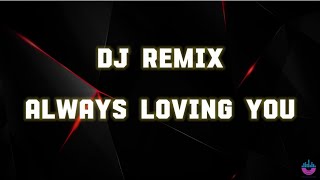 DJ Remix - Always Loving You ( Lyrics )