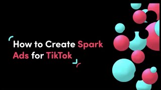 How to Create Spark Ads for TikTok on TikTok Ads Manager