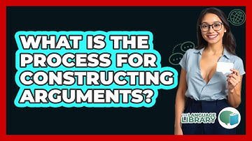 What Is The Process For Constructing Arguments?