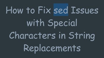 How to Fix sed Issues with Special Characters in String Replacements