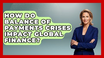 How Do Balance Of Payments Crises Impact Global Finance? - Financial History Files