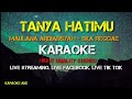 TANYA HATIMU KARAOKE SKA REGGAE MAULANA ARDIANSYAH HIGHT QUALITY STEREO SUARA BESAR