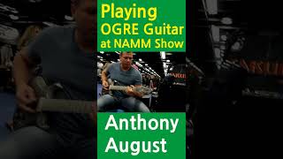 Anthony August plays OGRE guitar at NAMM Show!
