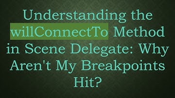 Understanding the willConnectTo Method in Scene Delegate: Why Aren