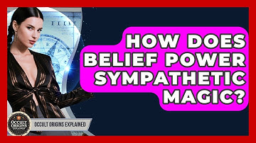 How Does Belief Power Sympathetic Magic? - Occult Origins Explained