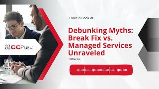 Debunking Myths: Break Fix vs. Managed Services Unraveled