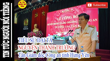 Tiểu Sử ĐẠI TÁ NGUYỄN THANH TRƯỜNG - TÂN Giám đốc Công an tỉnh Hưng Yên