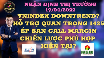 NHẬN ĐỊNH THỊ TRƯỜNG 19/04/22.VNINDEX DOWNTREND? - ÉP BÁN CALL MARGIN - CHIẾN LƯỢC PHÙ HỢP HIỆN TẠI?