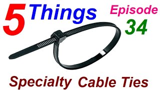 Five Things Episode 34. Specialty Cable Ties.