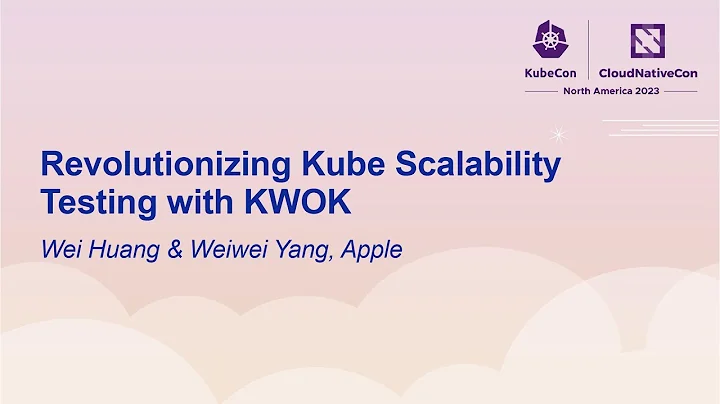 Revolutionizing Kube Scalability Testing with KWOK - Wei Huang & Weiwei Yang, Apple - DayDayNews