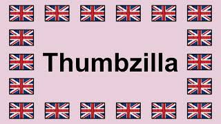 Pronounce THUMBZILLA in English ??