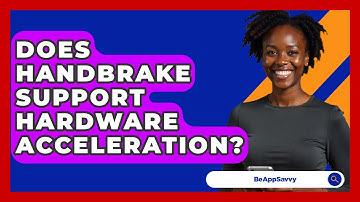 Does Handbrake Support Hardware Acceleration? - Be App Savvy