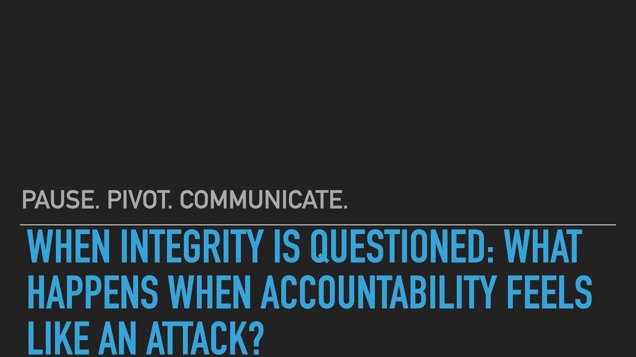 When Integrity Is Questioned: What Happens When Accountability Feels Like An Attack