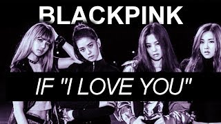 BLACKPINK - IF I LOVE YOU