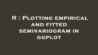 R : Plotting empirical and fitted semivariogram in ggplot