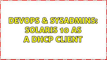 DevOps & SysAdmins: Solaris 10 as a DHCP Client (2 Solutions!!)