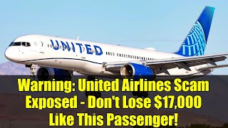 Warning: United Airlines Scam Exposed - Don't Lose $17,000 Like This Passenger!