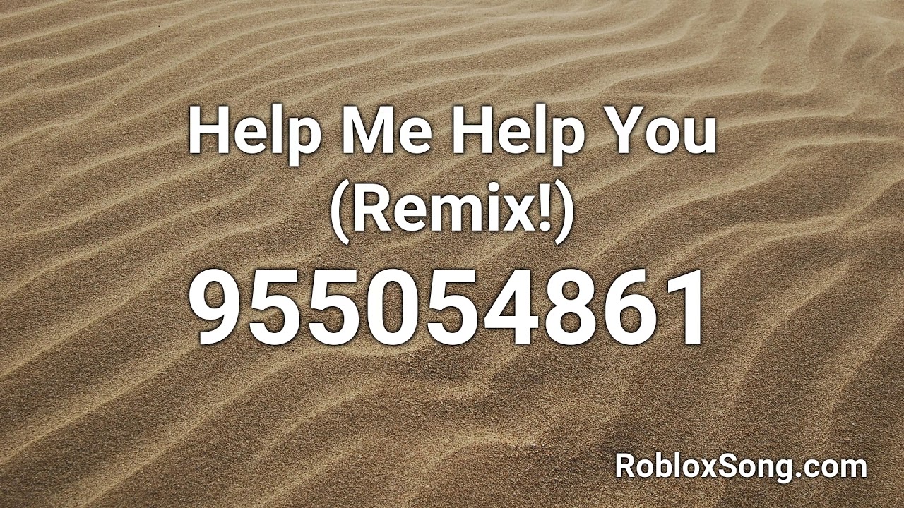 Help Me Help You Remix Roblox Id Music Code Youtube - roblox help me song