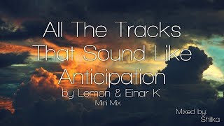 All the tracks that sound like Anticipation by Lemon &amp; Einar K (Trance Mini Mix) [HQ/HD 1080p]