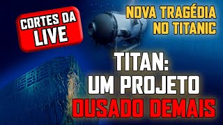 TITAN - Um projeto ousado demais (cortes da live)