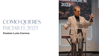 Come Quieres Iniciar El 2023 | Pastor Luis Correa