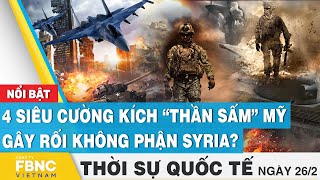 Thời sự Quốc tế 26\/2 | 4 siêu cường kích “thần sấm” Mỹ gây rối không phận Syria? | FBNC