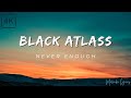 Black Atlass - Never Enough [4k Lyrics]