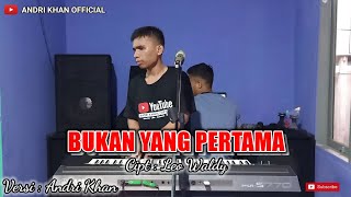 LAGU DANGDUT TERBARU VER SI ANDRI KHAN 🔴BUKAN YANG PERTAMA🔴 Cipt: Leo Waldy