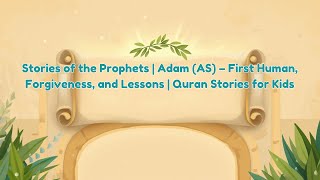 Stories of the Prophets | Adam (AS) – First Human, Forgiveness, and Lessons | Quran Stories for Kids