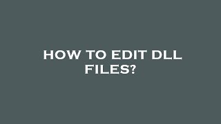 How to edit dll files?