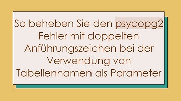 So beheben Sie den psycopg2 Fehler mit doppelten Anführungszeichen bei der Verwendung von Tabellenn