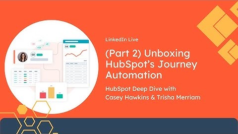 (Part 2) Unboxing HubSpot’s Journey Automation