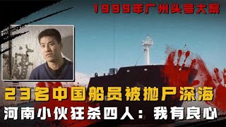 1999年广州头号大案，23名中国船员被杀，300警察抓一个河南凶手