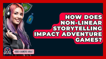 How Does Non-linear Storytelling Impact Adventure Games? - Video Gamers Vault