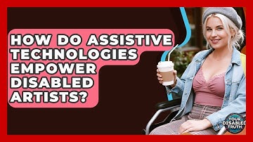 How Do Assistive Technologies Empower Disabled Artists? - Your Disabled Truth