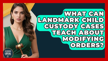 What Can Landmark Child Custody Cases Teach About Modifying Orders? - Avoiding Common Legal Mistakes