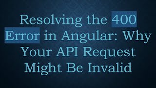 Resolving the 400 Error in Angular: Why Your API Request Might Be Invalid