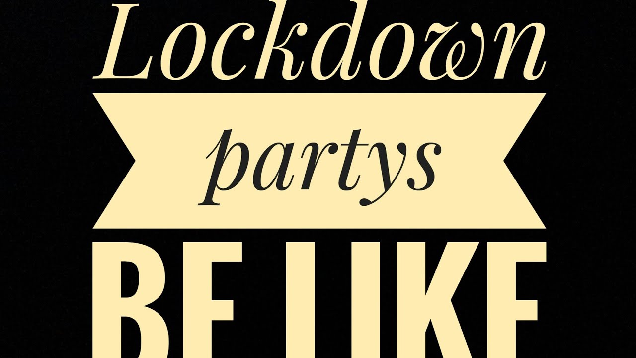 LOCKDOWN PARTYS BE LIKE