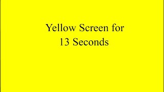 Yellow Screen for 13 Seconds