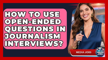 How To Use Open-ended Questions In Journalism Interviews? - Media Jobs