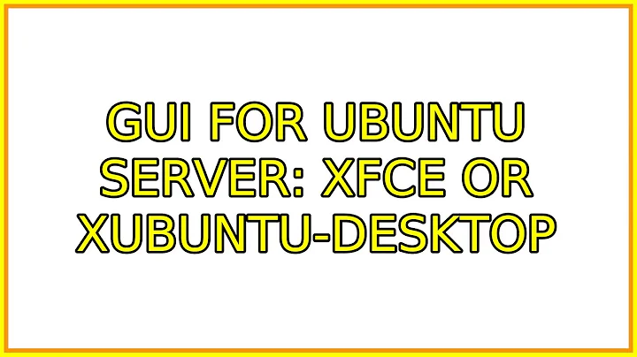 Ubuntu: GUI for ubuntu server: xfce or xubuntu-desktop (3 Solutions!!)